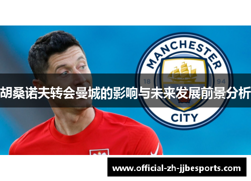 胡桑诺夫转会曼城的影响与未来发展前景分析