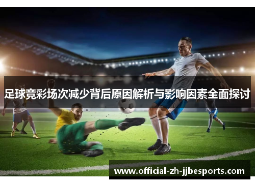 足球竞彩场次减少背后原因解析与影响因素全面探讨