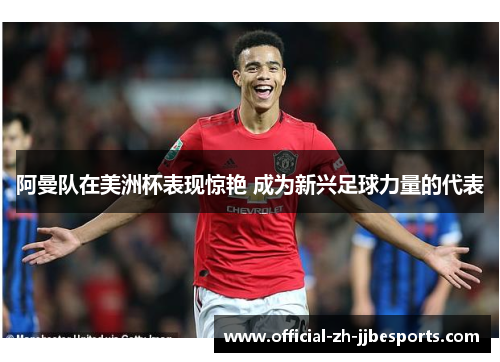 阿曼队在美洲杯表现惊艳 成为新兴足球力量的代表