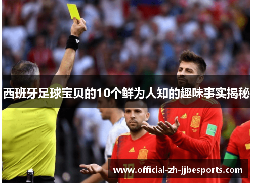 西班牙足球宝贝的10个鲜为人知的趣味事实揭秘