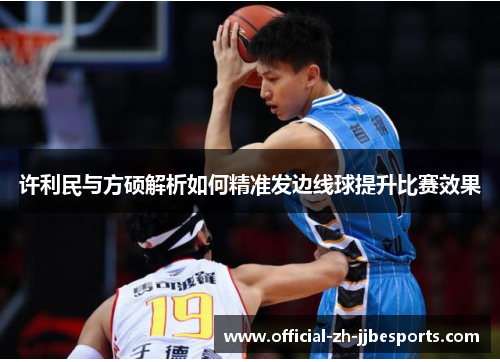 许利民与方硕解析如何精准发边线球提升比赛效果 许利民与方硕解析如何精准发边线球提升比赛效果