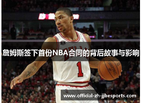 詹姆斯签下首份NBA合同的背后故事与影响 詹姆斯签下首份NBA合同的背后故事与影响