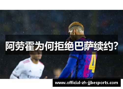 阿劳霍为何拒绝巴萨续约? 阿劳霍为何拒绝巴萨续约?