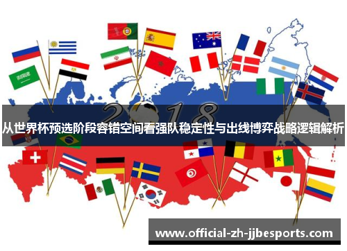 从世界杯预选阶段容错空间看强队稳定性与出线博弈战略逻辑解析 从世界杯预选阶段容错空间看强队稳定性与出线博弈战略逻辑解析