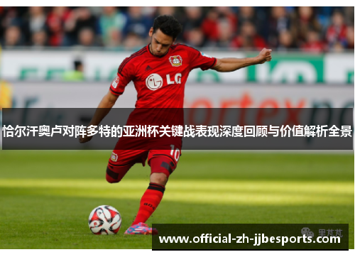 恰尔汗奥卢对阵多特的亚洲杯关键战表现深度回顾与价值解析全景