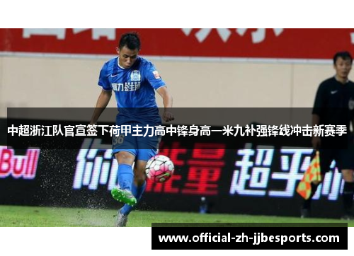 中超浙江队官宣签下荷甲主力高中锋身高一米九补强锋线冲击新赛季