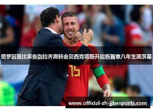 奇罗因莫比莱告别拉齐奥转会贝西克塔斯开启新篇章八年生涯落幕