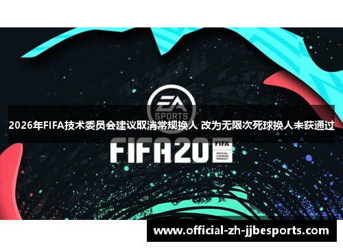 2026年FIFA技术委员会建议取消常规换人 改为无限次死球换人未获通过 2026年FIFA技术委员会建议取消常规换人 改为无限次死球换人未获通过