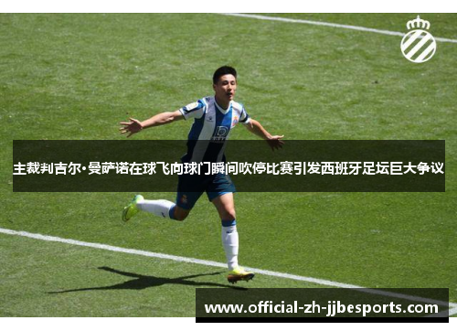 主裁判吉尔·曼萨诺在球飞向球门瞬间吹停比赛引发西班牙足坛巨大争议 主裁判吉尔·曼萨诺在球飞向球门瞬间吹停比赛引发西班牙足坛巨大争议